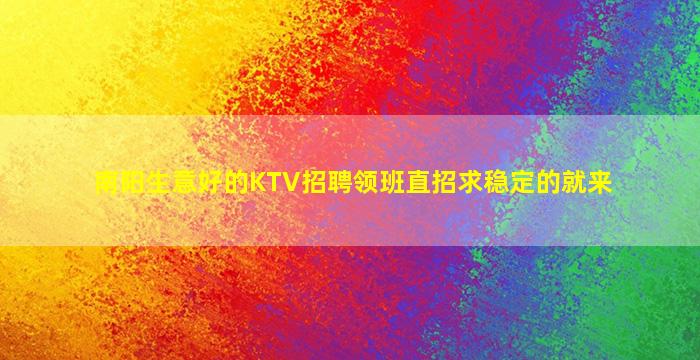 南阳生意好的KTV招聘领班直招求稳定的就来